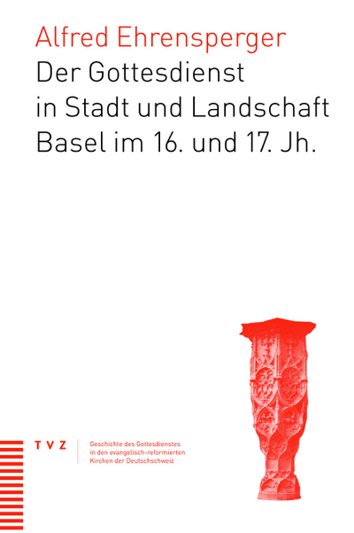 Cover zu Der Gottesdienst in Stadt und Landschaft Basel im 16. und 17. Jahrhundert