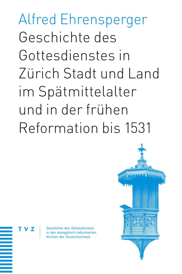 Cover von Geschichte des Gottesdienstes in Zürich Stadt und Land im Spätmittelalter und in der frühen Reformation bis 1531