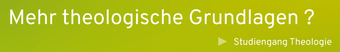 Mehr theologische Grundlagen? Studiengang Theologie