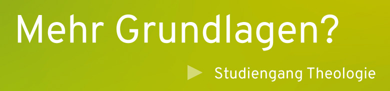 Mehr theologische Grundlagen? Studiengang Theologie