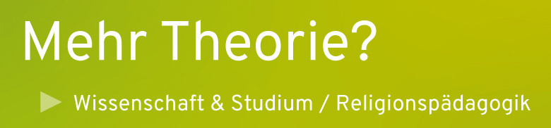 Mehr Theorie? Religionspädagogik